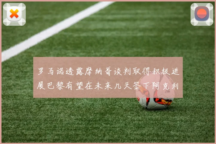罗马诺透露摩纳哥谈判取得积极进展巴黎有望在未来几天签下阿克利乌舍